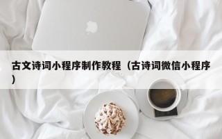 博尔塔拉蒙古古文诗词小程序制作教程（古诗词微信小程序）