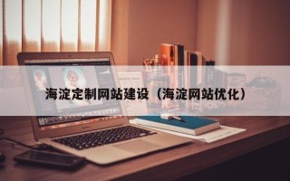 博尔塔拉蒙古海淀定制网站建设（海淀网站优化）