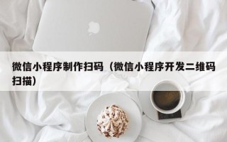 博尔塔拉蒙古微信小程序制作扫码（微信小程序开发二维码扫描）